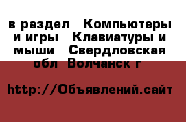  в раздел : Компьютеры и игры » Клавиатуры и мыши . Свердловская обл.,Волчанск г.